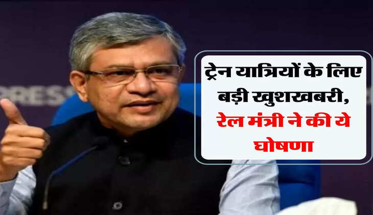 Indian Railways: ट्रेन यात्र‍ियों के लिए बड़ी खुशखबरी, रेल मंत्री ने की ये घोषणा
