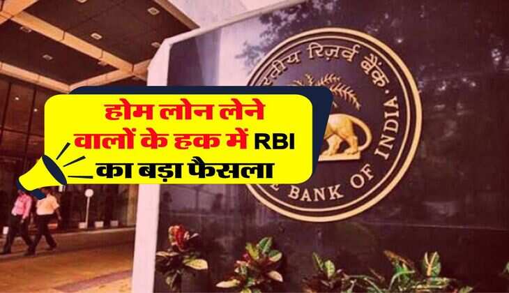 reserve Bank of India new loan rules : होम लोन लेने वालों के हक में आरबीआई का बड़ा फैसला, सभी बैंकों को निर्देश जारी