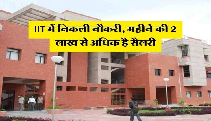 IIT में निकली नौकरी, महीने की 2 लाख से अधिक है सैलरी, ऐसे करें आवेदन