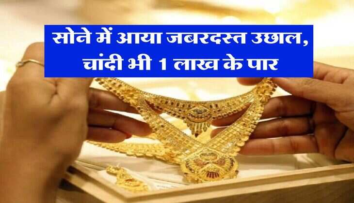 Gold Silver Price : सोने में आया जबरदस्त उछाल, चांदी भी 1 लाख के पार, जानिए आज का ताजा भाव