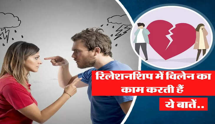 रिलेशनशिप में विलेन का काम करती हैं ये बातें, कहीं आपका रिश्ता टूट न जाए
