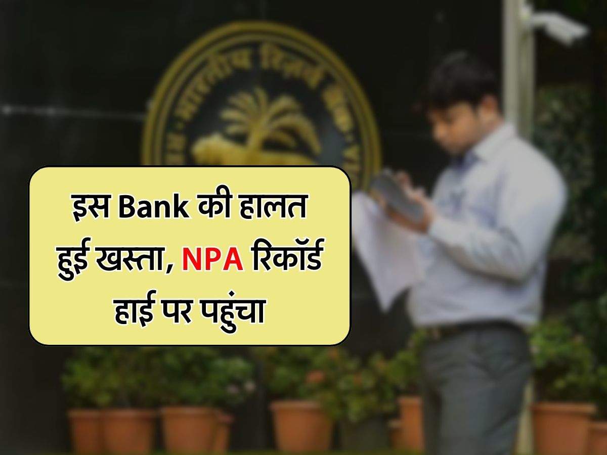 इस Bank की हालत हुई खस्ता, NPA रिकॉर्ड हाई पर पहुंचा, कहीं आपका तो नहीं है इसमें अकाउंट