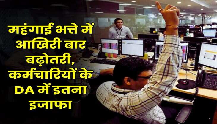 महंगाई भत्ते में आखिरी बार बढ़ोतरी, कर्मचारियों के DA में इतना इजाफा