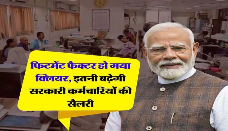 8th Pay Commission : फिटमेंट फैक्टर हो गया क्लियर, इतनी बढ़ेगी सरकारी कर्मचारियों की सैलरी