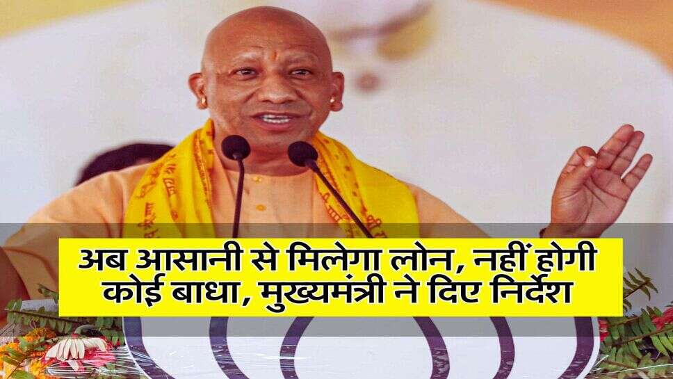 Loan: अब आसानी से मिलेगा लोन, नहीं होगी कोई बाधा, मुख्यमंत्री ने दिए निर्देश