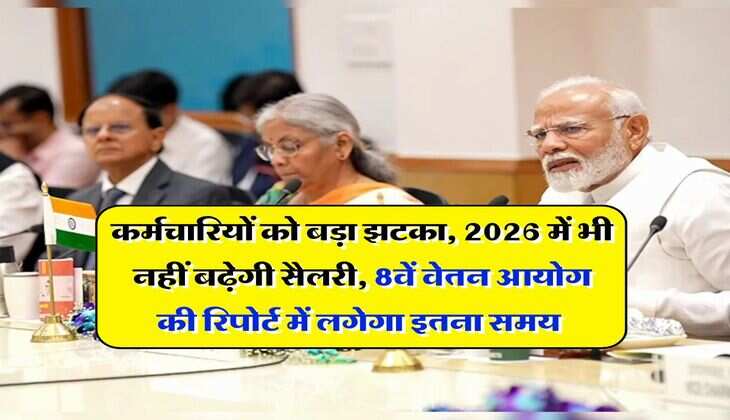 8th Pay Commission : कर्मचारियों को बड़ा झटका, 2026 में भी नहीं बढ़ेगी सैलरी, 8वें वेतन आयोग की रिपोर्ट में लगेगा इतना समय&nbsp;