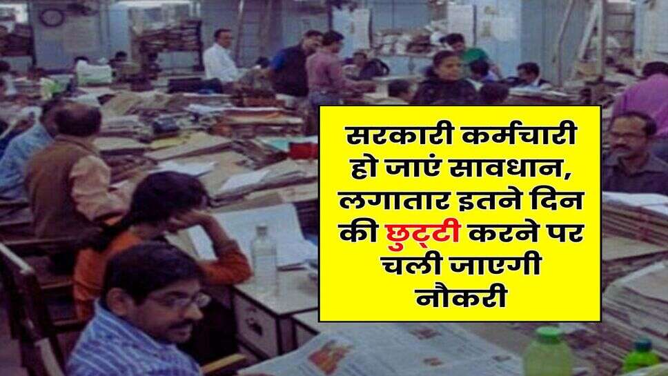 7th Pay Commission : सरकारी कर्मचारी हो जाएं सावधान, लगातार इतने दिन की छुट्&zwnj;टी करने पर चली जाएगी नौकरी