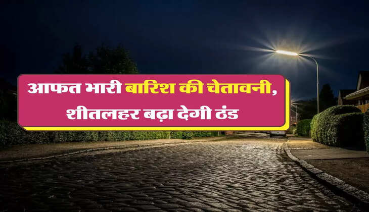 Cold wave alert: अगले 48 घंटों में इन राज्यों में आफत भारी बारिश देगी दस्तक, शीतलहर बढ़ा देगी ठंड