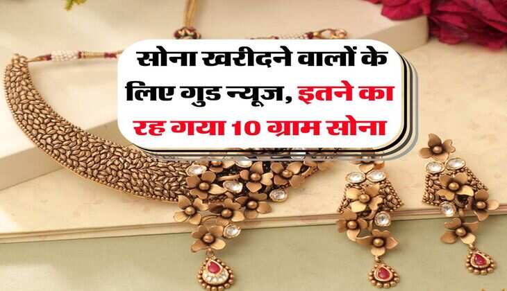 Gold Rate : सोना खरीदने वालों के लिए गुड न्यूज, इतने का रह गया 10 ग्राम सोना