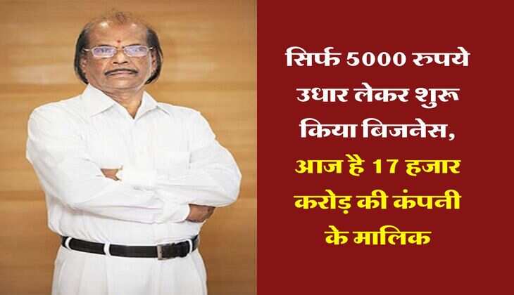 Success Story : सिर्फ 5000 रुपये उधार लेकर शुरू किया बिजनेस, आज है 17 हजार करोड़ की कंपनी के मालिक, ऐसा रहा सफर