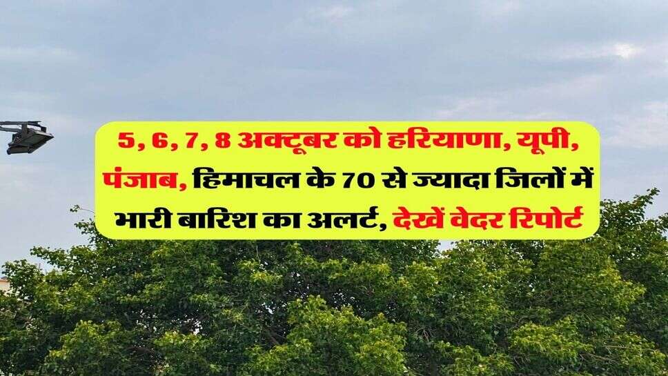 5, 6, 7, 8 अक्टूबर को हरियाणा, यूपी, पंजाब, हिमाचल के 70 से ज्यादा जिलों में भारी बारिश का अलर्ट, देखें वेदर रिपोर्ट