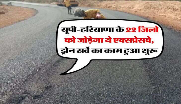 Expressway : यूपी-हरियाणा के 22 जिलो को जोड़ेगा ये एक्सप्रेसवे, ड्रोन सर्वे का काम हुआ शुरू