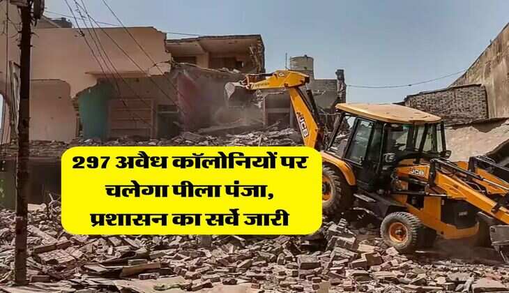 illegal colonies : 297 अवैध कॉलोनियों पर चलेगा पीला पंजा, प्रशासन का सर्वे जारी