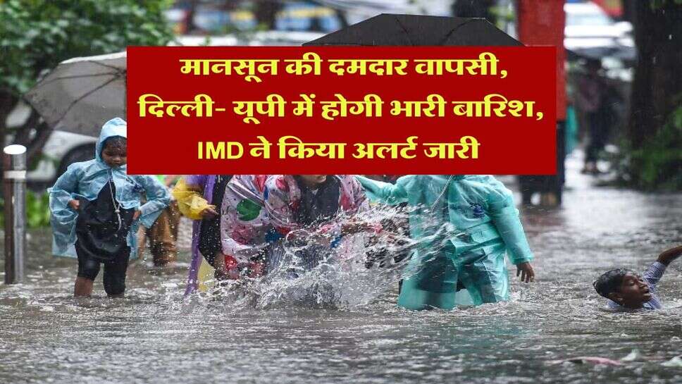 Kal Ka Mausam : मानसून की दमदार वापसी, दिल्ली- यूपी में होगी भारी बारिश, IMD ने किया अलर्ट जारी&nbsp;