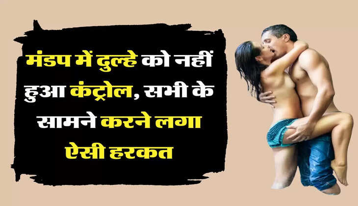 Relationship मंडप में दुल्हे को नहीं हुआ कंट्रोल, सभी के सामने करने लगा ऐसी हरकत