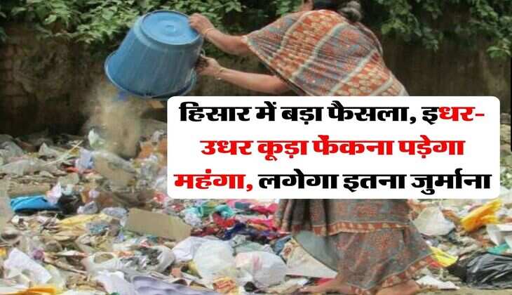 Haryana News : हिसार में बड़ा फैसला, इधर-उधर कूड़ा फेंकना पड़ेगा महंगा, लगेगा इतना जुर्माना