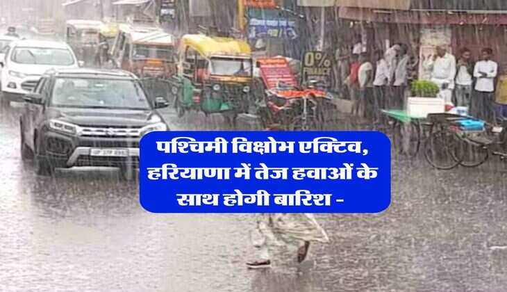 Haryana Mausam : पश्चिमी विक्षोभ एक्टिव, हरियाणा में तेज हवाओं के साथ होगी बारिश -&nbsp;