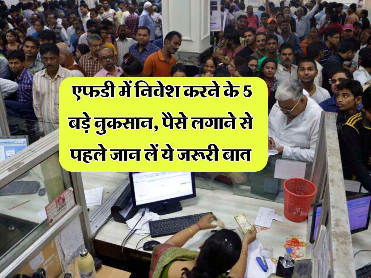 bank fixed deposit : एफडी में निवेश करने के 5 बड़े नुकसान, पैसे लगाने से पहले जान लें ये जरूरी बात