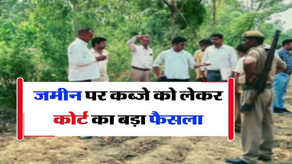 Possession of&nbsp;Land - जमीन पर कब्जे को लेकर कोर्ट का बड़ा फैसला, इतने साल बाद बन जाएंगे मालिक