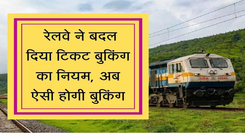 Indian Ticket रेलवे ने बदल दिया टिकट बुकिंग का नियम, अब ऐसी होगी बुकिंग