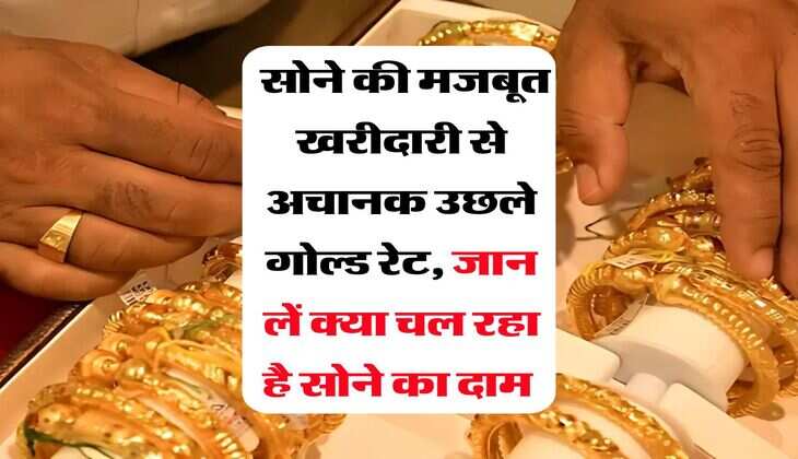 Gold Price Hike : सोने की मजबूत खरीदारी से अचानक उछले गोल्ड रेट, जान लें क्या चल रहा है सोने का दाम&nbsp;