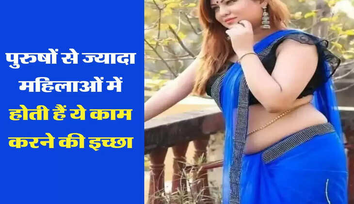 Chankya niti  : पुरुषों से ज्यादा महिलाओं में होती हैं ये काम करने की इच्छा