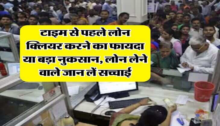 Loan Pre-payment : टाइम से पहले लोन क्लियर करने का फायदा या बड़ा नुकसान, लोन लेने वाले जान लें सच्चाई