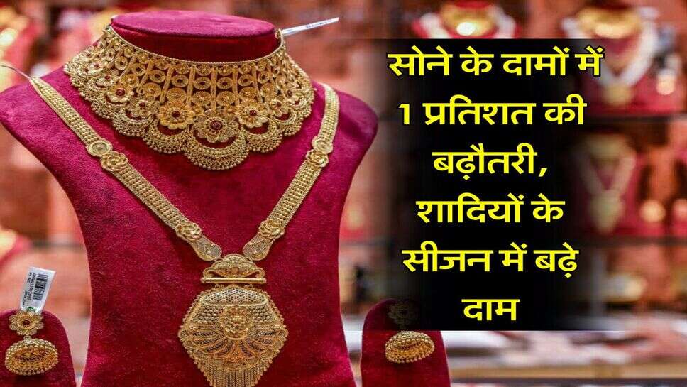 Gold Rate : सोने के दामों में 1 प्रतिशत की बढ़ौतरी, शादियों के सीजन में बढ़े दाम