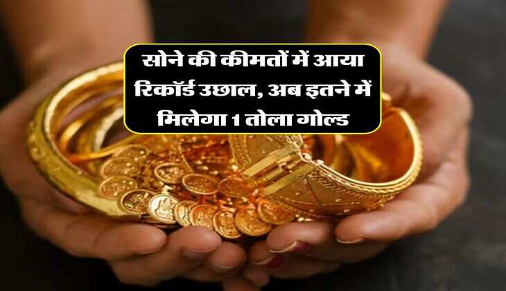 Gold Rate : सोने की कीमतों में आया रिकॉर्ड उछाल, अब इतने में मिलेगा 1&nbsp;तोला गोल्ड