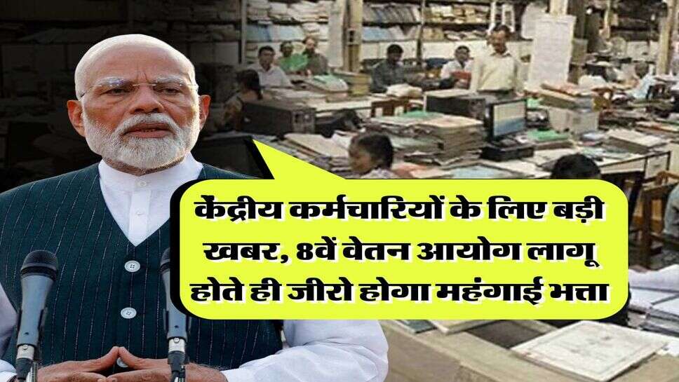 8th Pay Commission : केंद्रीय कर्मचारियों के लिए बड़ी खबर, 8वें वेतन आयोग लागू होते ही जीरो होगा महंगाई भत्ता