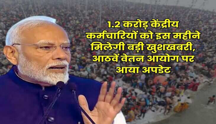 8th Pay Commission : 1.2 करोड़ केंद्रीय कर्मचारियों को इस महीने मिलेगी बड़ी खुशखबरी, आठवें वेतन आयोग पर आया अपडेट
