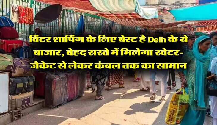 विंटर शापिंग के लिए बेस्ट है Delh के ये बाजार, बेहद सस्ते में मिलेगा स्वेटर-जैकेट से लेकर कंबल तक का सामान