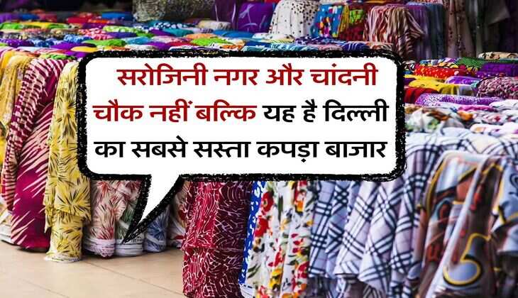 Cheapest market in Delhi : सरोजिनी नगर और चांदनी चौक नहीं बल्कि यह है दिल्ली का सबसे सस्ता कपड़ा बाजार