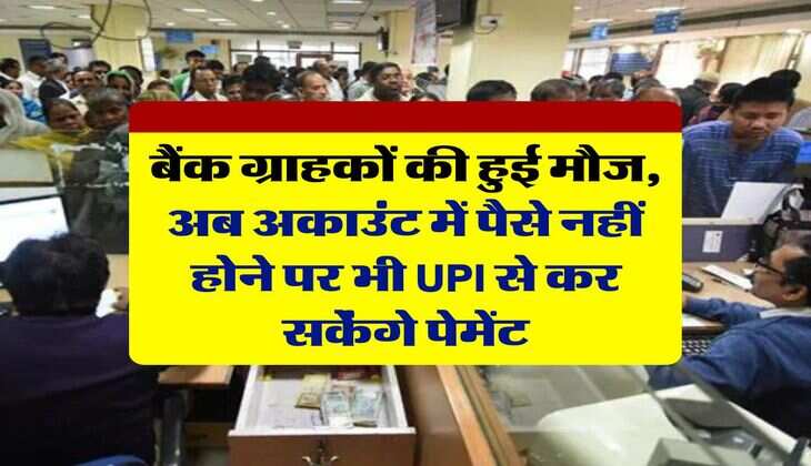 Bank News : बैंक ग्राहकों की हुई मौज, अब अकाउंट में पैसे नहीं होने पर भी UPI से कर सकेंगे पेमेंट