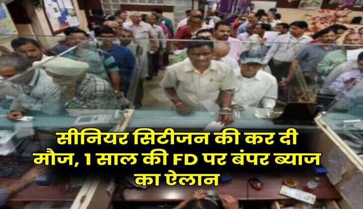 Senior Citizen : सीनियर सिटीजन की कर दी मौज, 1 साल की FD पर बंपर ब्याज का ऐलान