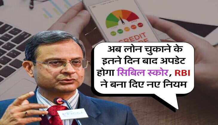 CIBIL Score : अब लोन चुकाने के इतने दिन बाद अपडेट होगा सिबिल स्कोर, RBI ने बना दिए नए नियम