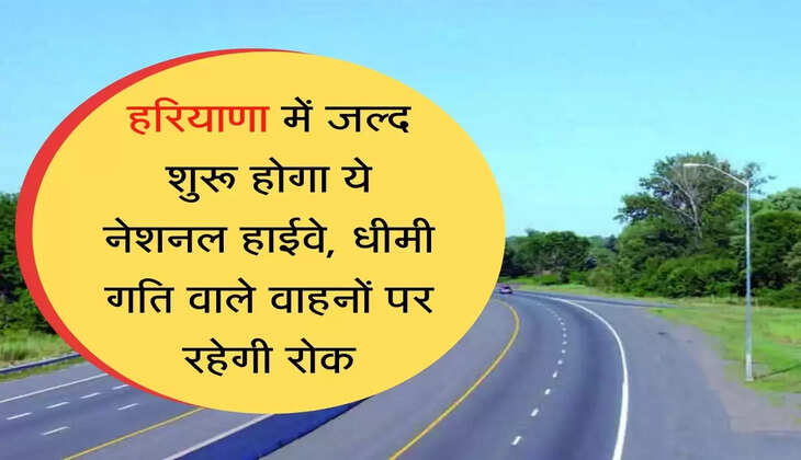 National Highway 152D हरियाणा में जल्द शुरू होगा ये नेशनल हाईवे, धीमी गति वाले वाहनों पर रहेगी रोक