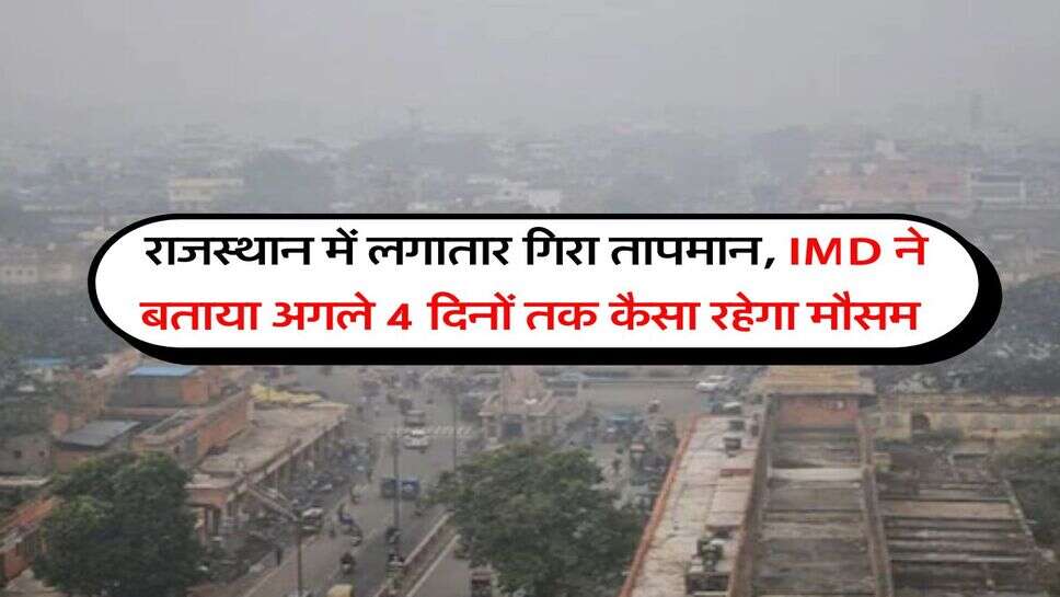 Rajasthan Ka Mausam : राजस्थान में लगातार गिरा तापमान, IMD ने बताया अगले 4 दिनों तक कैसा रहेगा मौसम
