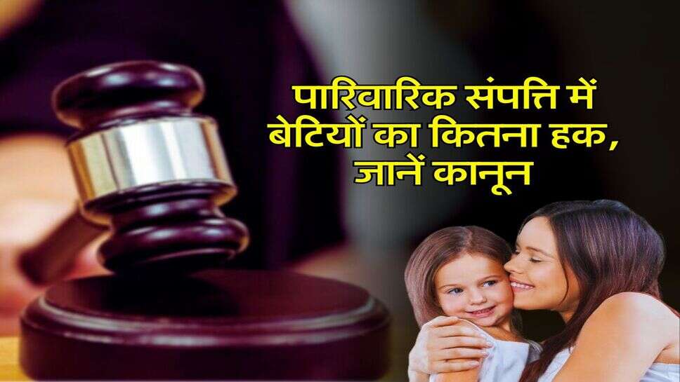 Property Rights : पारिवारिक संपत्ति में बेटियों का कितना हक, जानें कानून