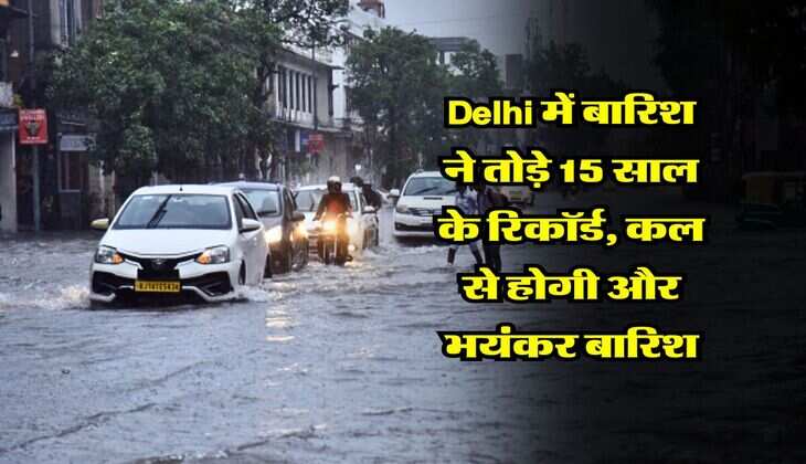 Delhi में बारिश ने तोड़े 15 साल के रिकॉर्ड, कल से होगी और भयंकर बारिश