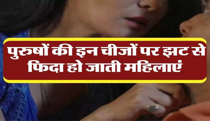 Chanakya Niti: पुरुषों की इन चीजों पर झट से फिदा हो जाती महिलाएं, करने लगती है ये हरकतें 