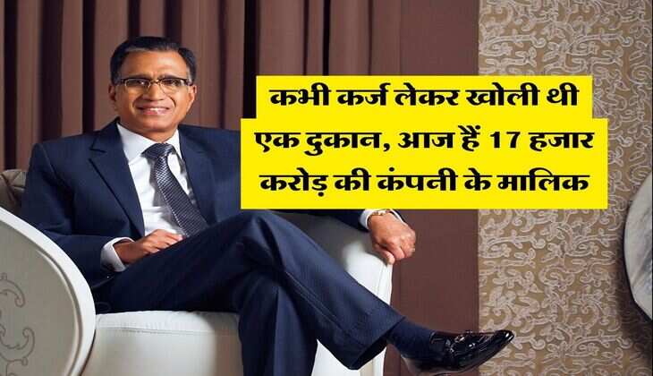 Success Story : कभी कर्ज लेकर खोली थी एक दुकान, आज हैं 17 हजार करोड़ की कंपनी के मालिक
