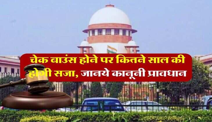 cheque bounce : चेक बाउंस होने पर कितने साल की होगी सजा, जानिये पैसे चुकाने के लिए कितना मिलेगा समय