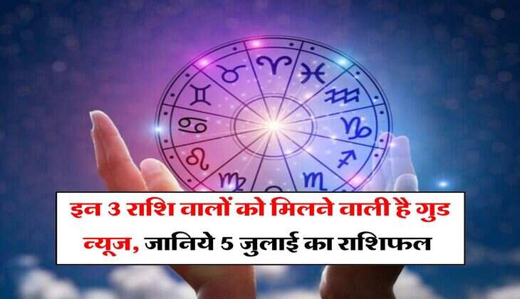 Aaj Ka Rashifal 05 July 2024 : इन 3 राशि वालों को मिलने वाली है गुड न्यूज, जानिये 5 जुलाई का राशिफल