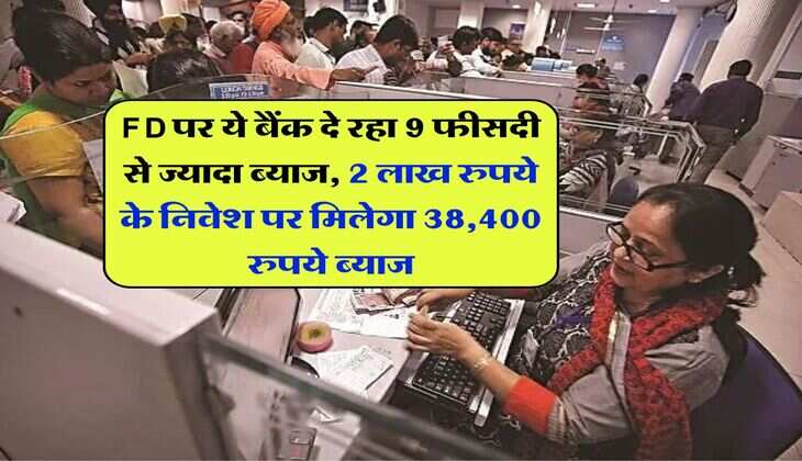 FD पर ये बैंक दे रहा 9 फीसदी से ज्यादा ब्याज, 2 लाख रुपये के निवेश पर मिलेगा 38,400 रुपये ब्याज