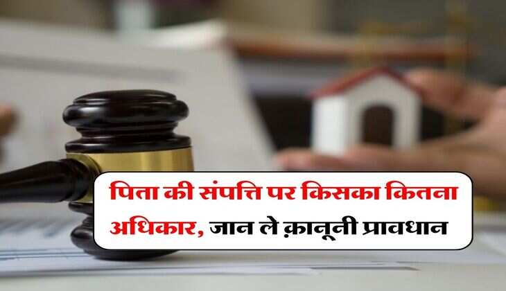 Property Rights : पिता की संपत्ति पर किसका कितना अधिकार, जान ले क़ानूनी प्रावधान&nbsp;
