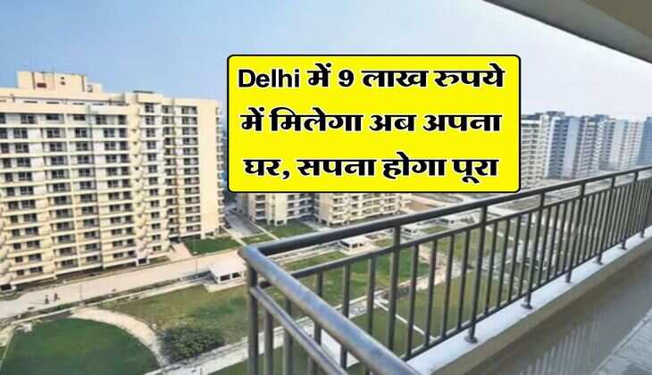 Delhi में 9 लाख रुपये में मिलेगा अब अपना घर, सपना होगा पूरा