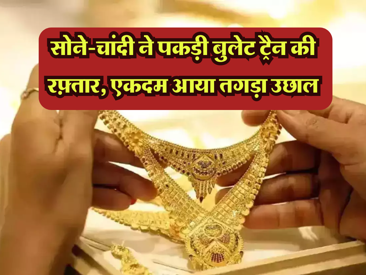 Gold Silver Price: सोने-चांदी ने पकड़ी बुलेट ट्रैन की रफ़्तार, एकदम आया तगड़ा उछाल, जानें आपके शहर के ताजा भाव 