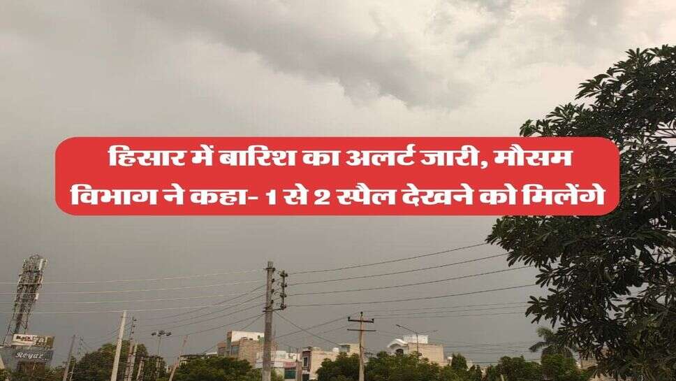 Hisar ka Mausam 28 October : हिसार में बारिश का अलर्ट जारी, मौसम विभाग ने कहा-&nbsp;1 से 2 स्पैल देखने को मिलेंगे