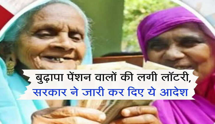  बुढ़ापा पेंशन वालों की लगी लॉटरी, सरकार ने जारी कर दिए ये आदेश 